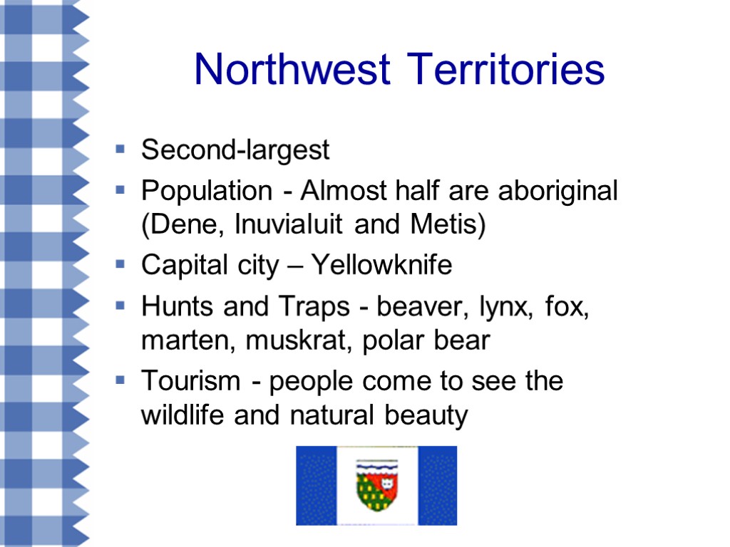 Northwest Territories Second-largest Population - Almost half are aboriginal (Dene, Inuvialuit and Metis) Capital